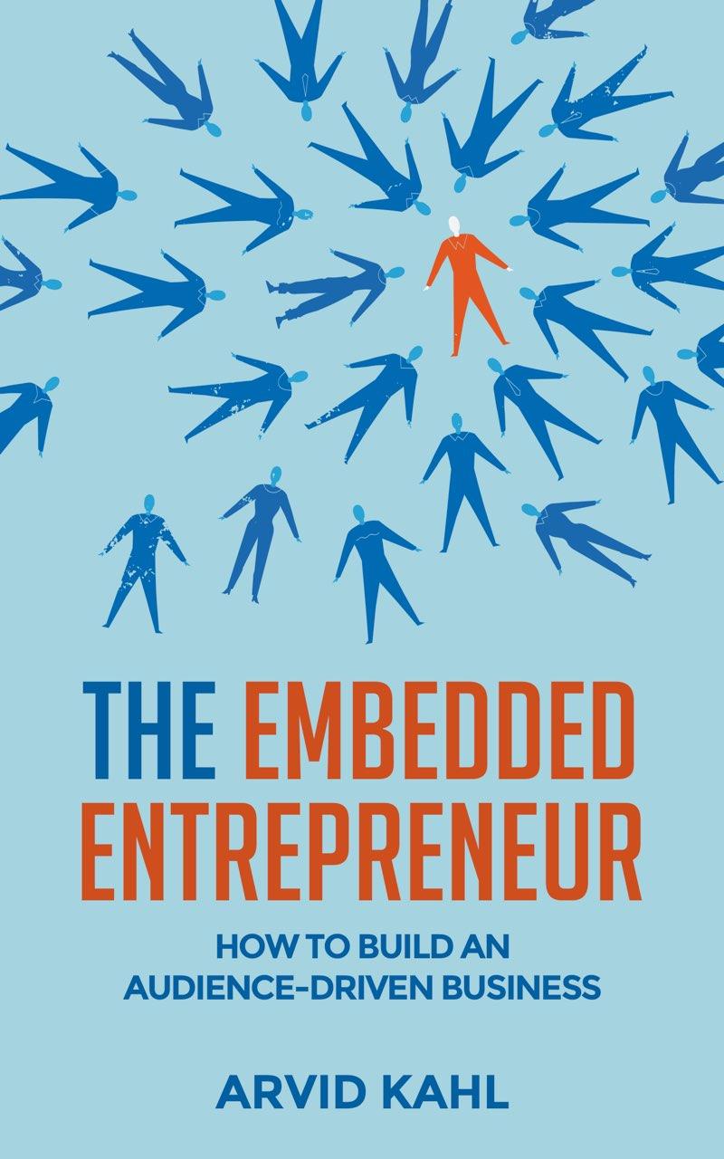 The Embedded Entrepreneur How to Build an Audience-Driven Business Arvid Kahl - photo 1