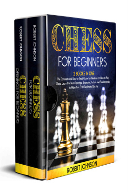 Robert Johnson - Chess For Beginners: 2 in 1: The Complete and Easy-to-Read Guide for Newbies on How to Play Chess. Learn The Best Openings, Strategies, Tactics, and Fundamentals to Make Your First Checkmate Quickly.