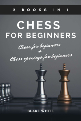 Blake White CHESS 2 BOOKS IN 1: chess for beginners + chess openings for beginners: Take your game to a whole new level: everything you need to know to master chess strategies and openings.