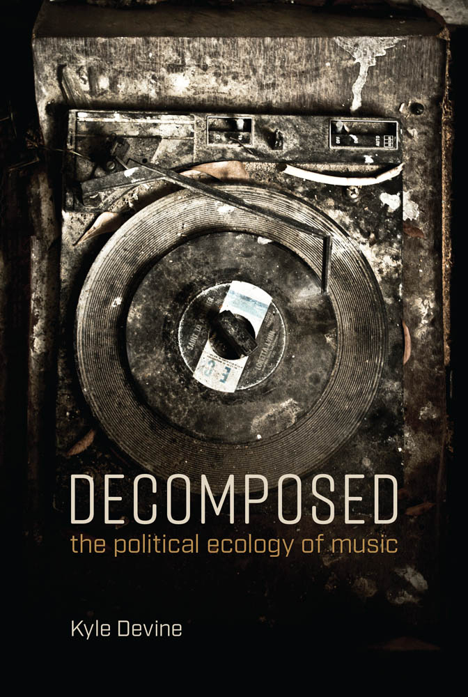 Decomposed The Political Ecology of Music Kyle Devine The MIT Press - photo 1