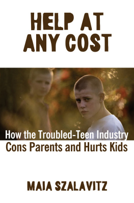 Maia Szalavitz Help at Any Cost: How the Troubled-Teen Industry Cons Parents and Hurts Kids