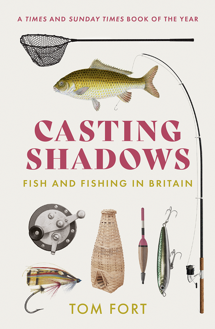 Contents Contents Guide CASTING SHADOWS FISH AND FISHING IN BRITAIN Tom Fort - photo 1