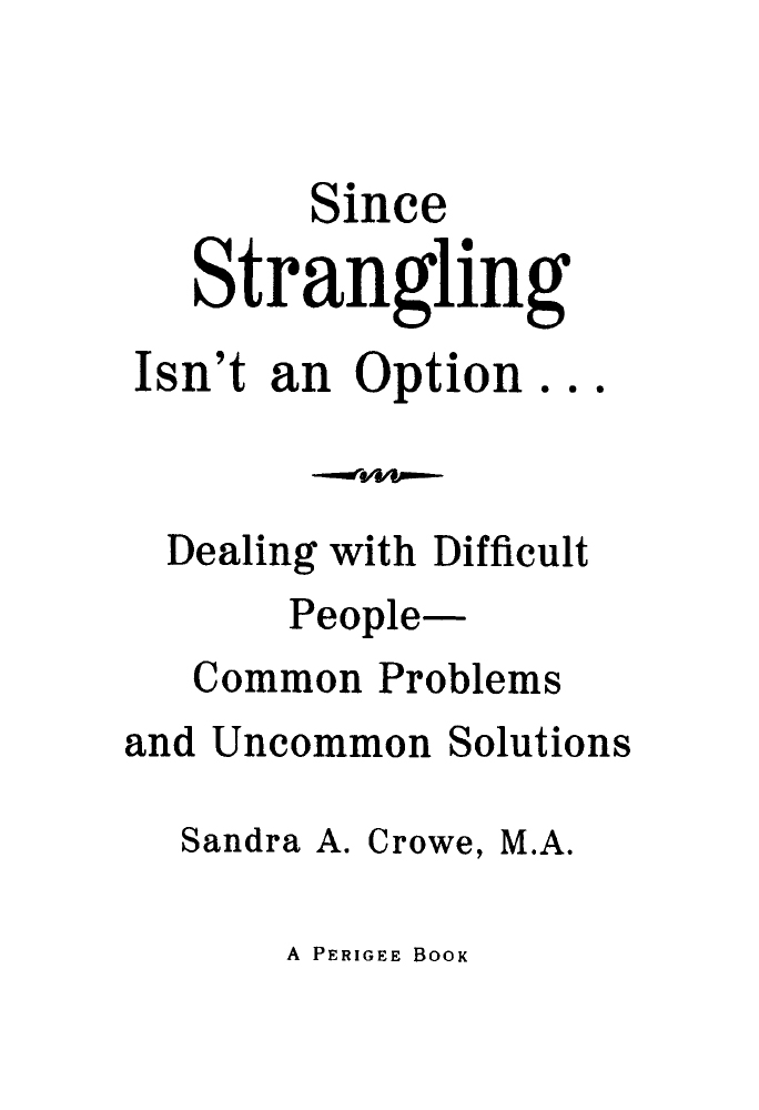 Since Strangling Isnt an Option Dealing with Difficult People--Common Problems and Uncommon Solutions - image 1