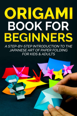 Yuto Kanazawa - Origami Book for Beginners: A Step-By-Step Introduction to the Japanese Art of Paper Folding for Kids & Adults (Origami Books for Beginners 1)