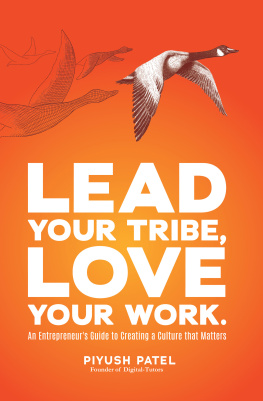 Piyush Patel Lead Your Tribe, Love Your Work: An Entrepreneurs Guide to Creating a Culture that Matters