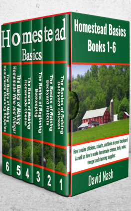 David Nash - Homestead Basics: Books 1-6: How to raise chickens, rabbits, and bees in your backyard as well as how to make homemade cheese, tofu, wine, vinegar, and cleaning supplies