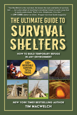 Timothy MacWelch The Ultimate Guide to Survival Shelters: How to Build Temporary Refuge in Any Environment