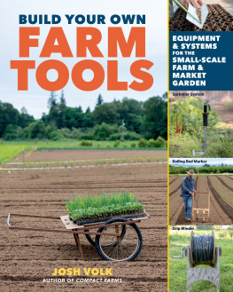 Josh Volk Build Your Own Farm Tools: Equipment & Systems for the Small-Scale Farm & Market Garden