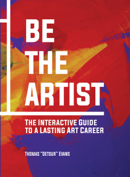 Thomas Evans Be The Artist: The Interactive Guide to Building a Solid Foundation for a Lasting Art Career