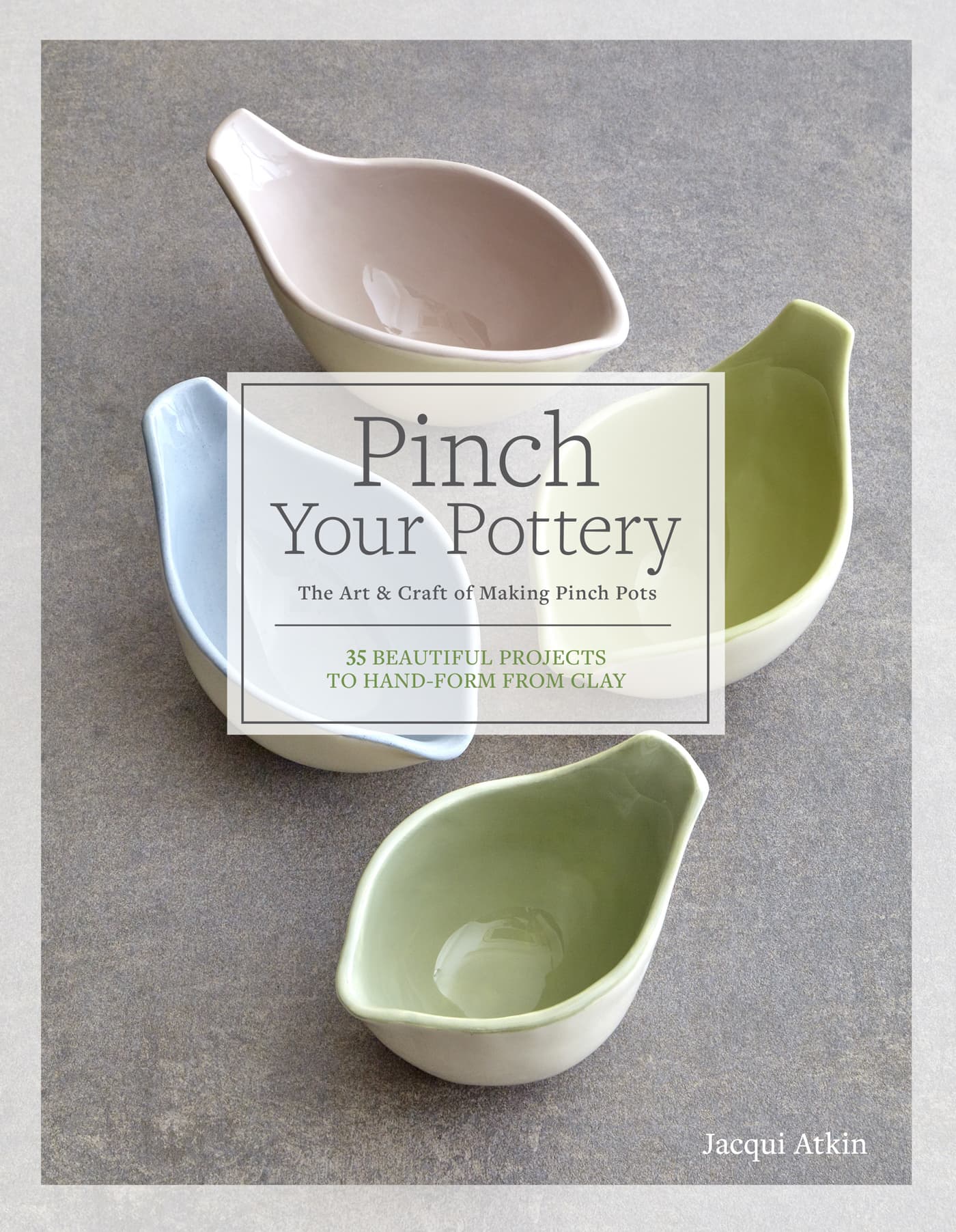 Pinch Your Pottery THE ART CRAFT OF MAKING PINCH POTS 35 BEAUTIFUL PROJECTS - photo 1