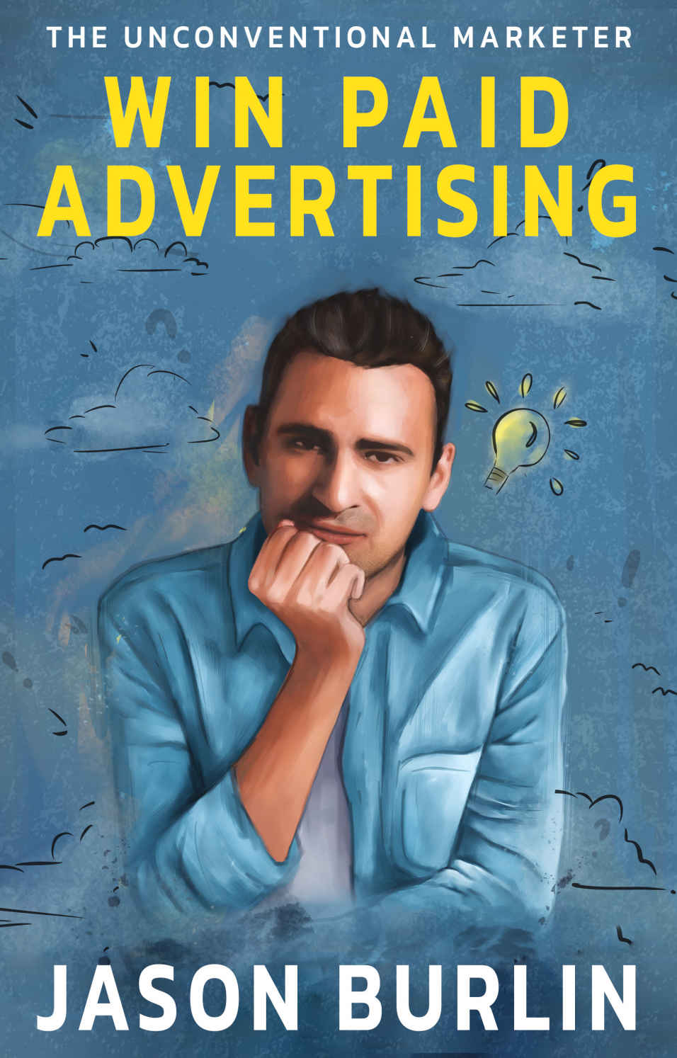 Win Paid Advertising The Unconventional Marketer Jason Burlin Copyright - photo 1