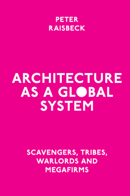 Peter Raisbeck Architecture as a Global System: Scavengers, Tribes, Warlords and Megafirms