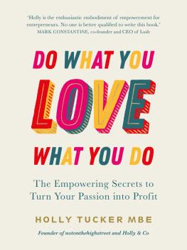 Holly Tucker Do What You Love, Love What You Do: The Empowering Secrets to Turn Your Passion into Profit