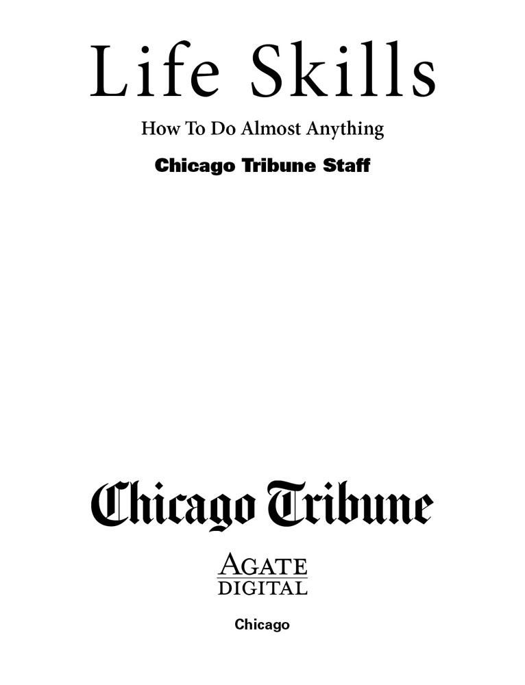 LIFE SKILLS How to Do Almost Anything Chicago Tribune Staff Copyright 2012 by - photo 2