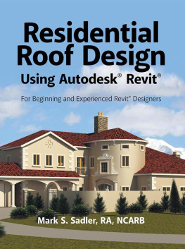 Mark S. Sadler Residential Roof Design Using Autodesk® Revit®: For Beginning and Experienced Revit® Designers