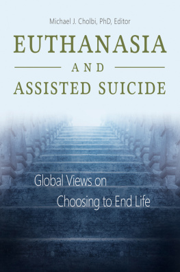 Michael J. Cholbi Euthanasia and Assisted Suicide: Global Views on Choosing to End Life