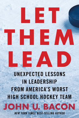 John U. Bacon Let Them Lead: Unexpected Lessons in Leadership from Americas Worst High School Hockey Team