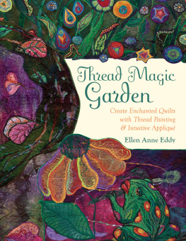 Ellen Eddy - Thread Magic Garden: Create Enchanted Quilts with Thread Painting & Pattern-Free Appliqu�