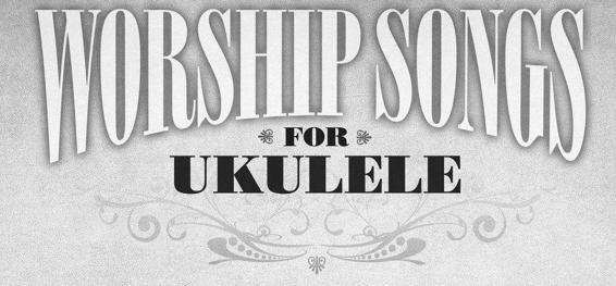 Worship Songs for Ukulele Songbook - image 1