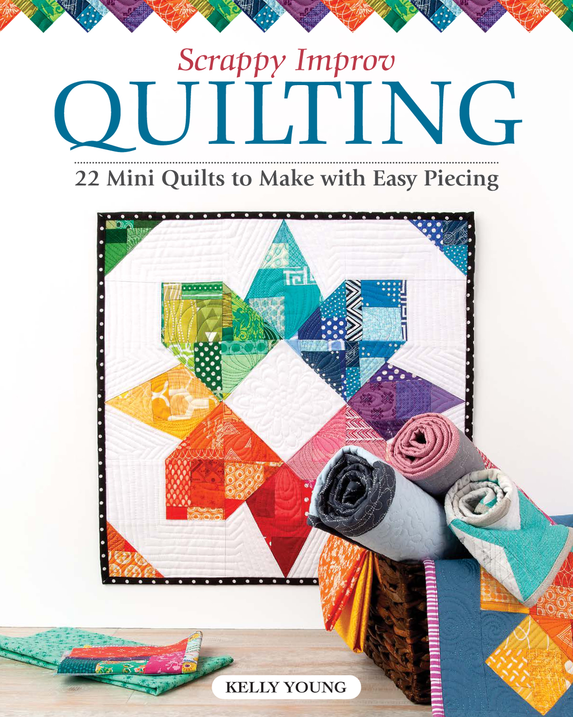 Scrappy Improv QUILTING 22 Mini Quilts to Make with Easy Piecing KELLY YOUNG - photo 1