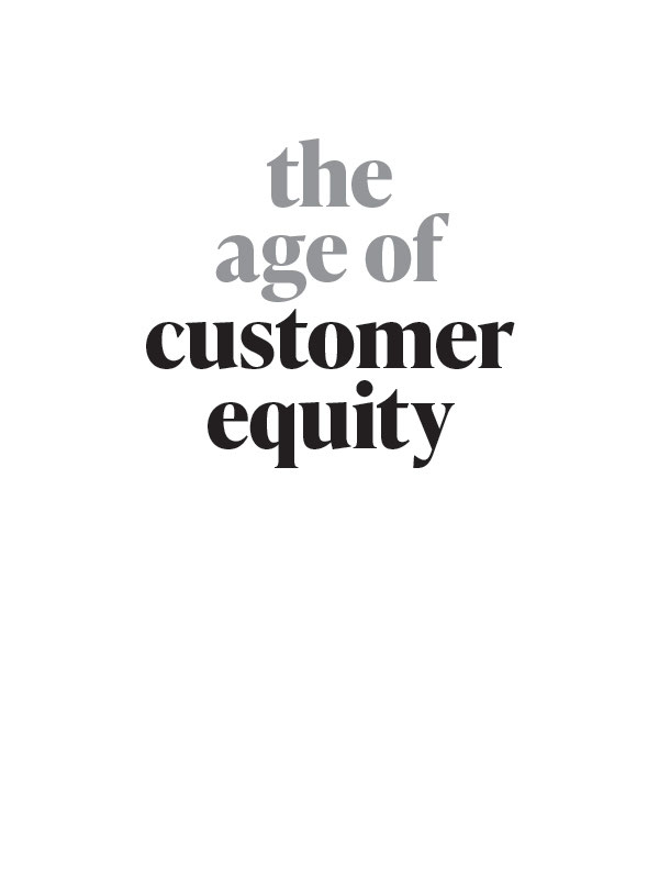 PRAISE FOR THE AGE OF CUSTOMER EQUITY Put The Age of Customer Equity on top of - photo 1