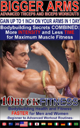 10Buck Fitness - BIGGER ARMS - ADVANCED TRICEPS AND BICEPS WORKOUTS – HOW TO GAIN UP TO 1 INCH ON YOUR ARMS IN 1 DAY: Bodybuilding Secrets COMBINED - More INTENSITY and ... to Advanced Workout Routines Book 3)