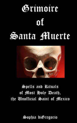 Sophia diGregorio - Grimoire of Santa Muerte: Spells and Rituals of Most Holy Death, the Unofficial Saint of Mexico