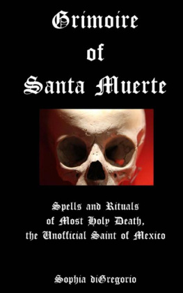 Sophia diGregorio Grimoire of Santa Muerte: Spells and Rituals of Most Holy Death, the Unofficial Saint of Mexico