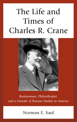 Norman E. Saul - The Life and Times of Charles R. Crane, 1858-1939: American Businessman, Philanthropist, and a Founder of Russian Studies in America