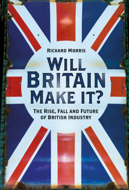 Richard Morris Will Britain Make it?: the Rise, Fall and Future of British Industry