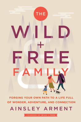 Ainsley Arment - The Wild and Free Family: Forging Your Own Path to a Life Full of Wonder, Adventure, and Connection