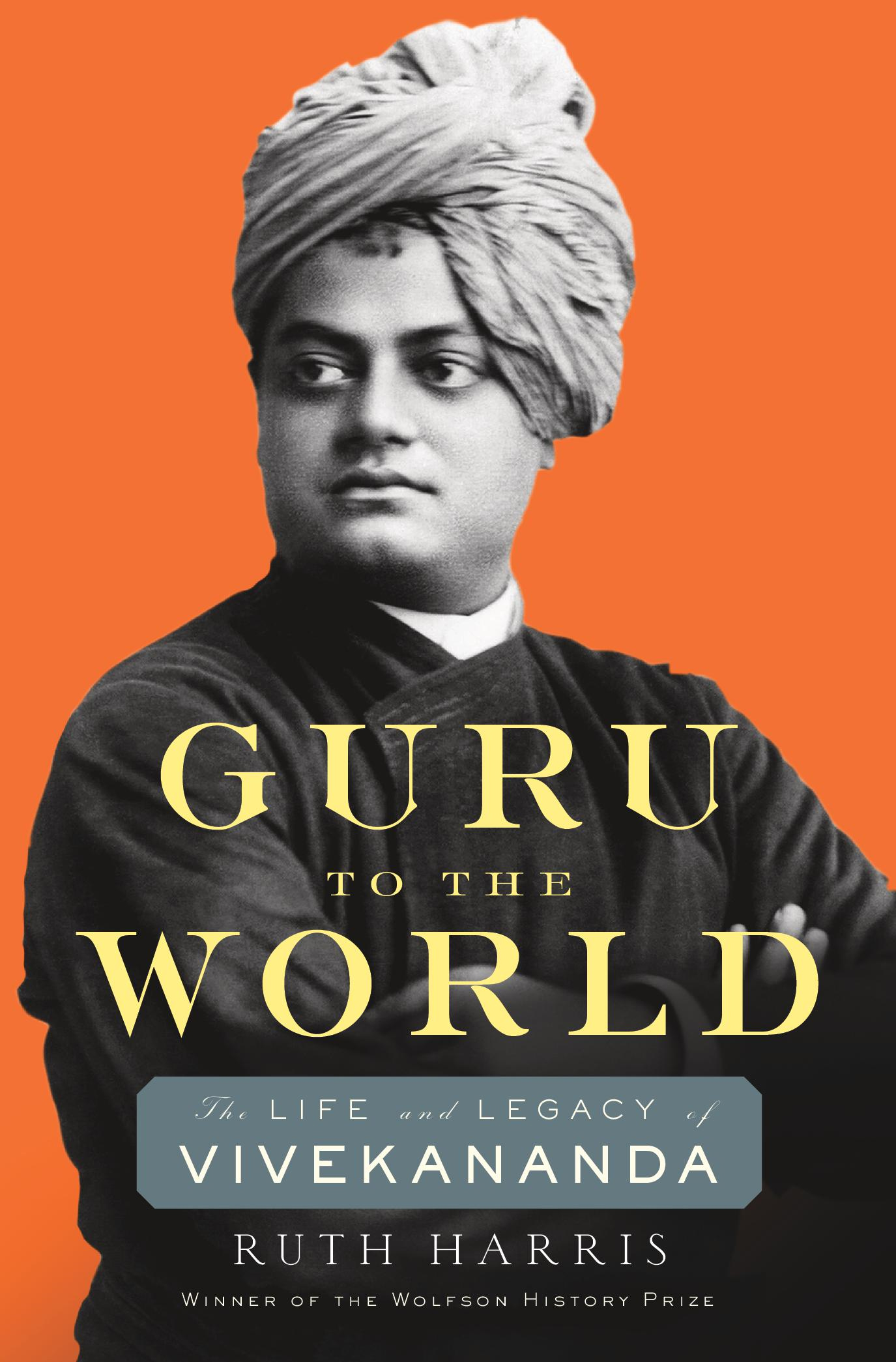 GURU TO THE WORLD THE LIFE AND LEGACY OF VIVEKANANDA Ruth Harris The - photo 1