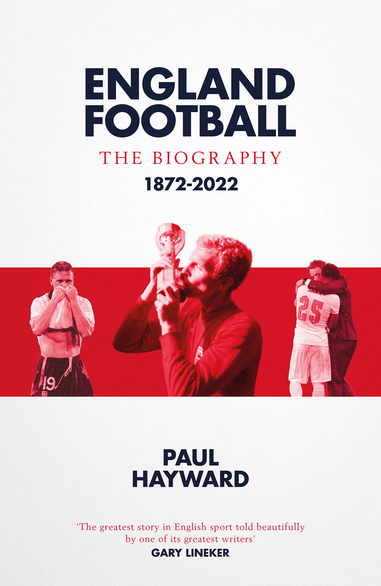 England Football The Biography 1872-2022 Paul Hayward The greatest story in - photo 1