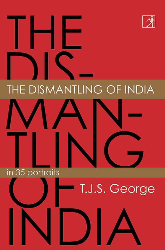 THE DISMANTLING OF INDIA ALSO BY TJS GEORGE Biography Askew A Short - photo 1