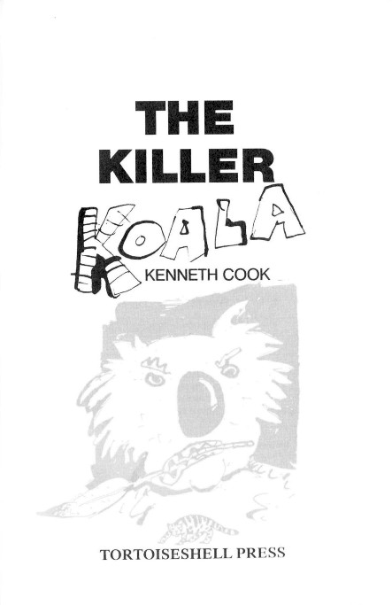 THE KILLER KOALA ByKenneth Cook TortoiseshellPress Firstpublished in 1986 - photo 3