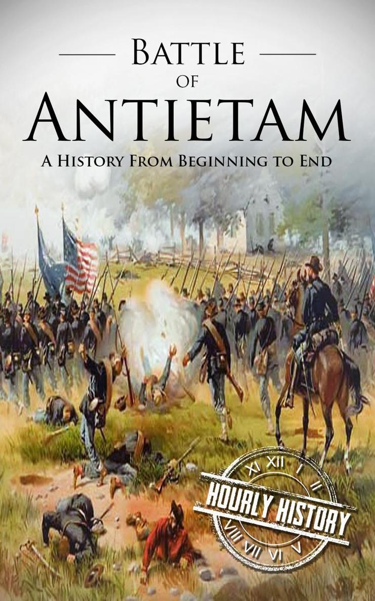 Battle of Antietam A History From Beginning to End Hourly History Published by - photo 1