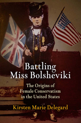 Kirsten Marie Delegard - Battling Miss Bolsheviki: The Origins of Female Conservatism in the United States