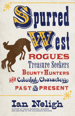 Ian Neligh - Spurred West: Rogues, Treasure Seekers, Bounty Hunters, and Colorful Characters Past and Present