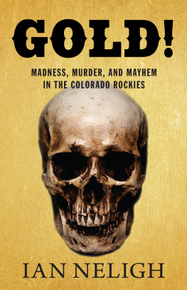 Ian Neligh - Gold!: Madness, Murder, and Mayhem in the Colorado Rockies