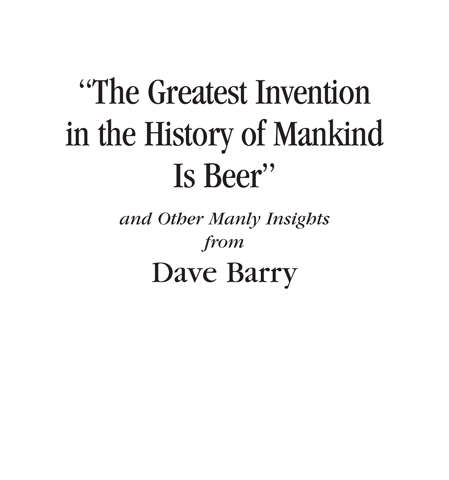 The Greatest Invention in the History of Mankind Is Beerand Other Manly - photo 2