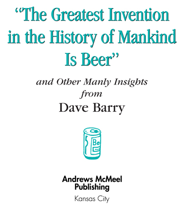 The Greatest Invention in the History of Mankind Is Beerand Other Manly - photo 3