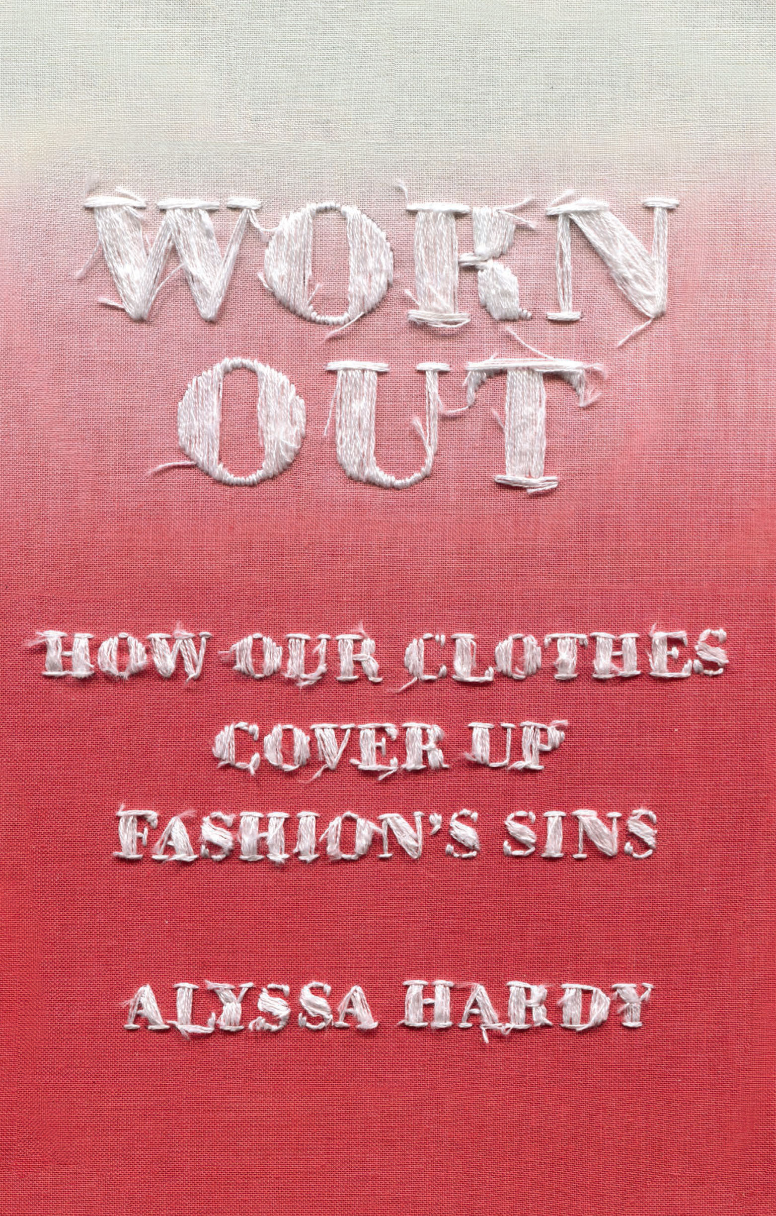 Worn Out How Our Clothes Cover Up Fashions Sins Alyssa Hardy To every - photo 1