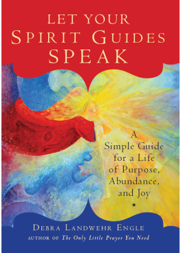 Debra Landwehr Engle - Let Your Spirit Guides Speak: A Simple Guide for a Life of Purpose, Abundance, and Joy