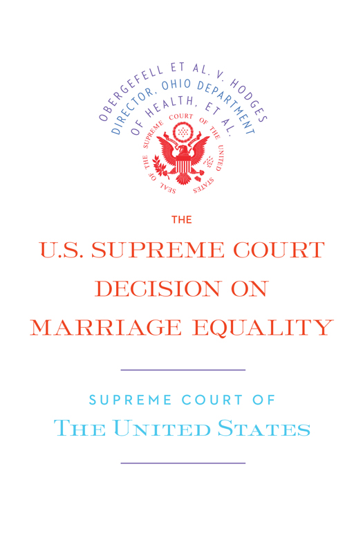 THE US SUPREME COURT DECISION ON MARRIAGE EQUALITY No copyright is claimed - photo 1