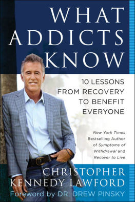 Christopher Kennedy Lawford What Addicts Know: 10 Lessons from Recovery to Benefit Everyone