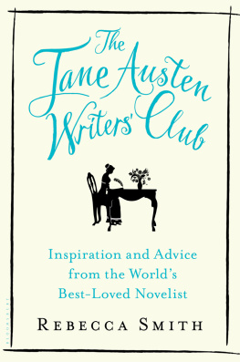 Rebecca Smith - The Jane Austen Writers Club: Inspiration and Advice from the Worlds Best-loved Novelist