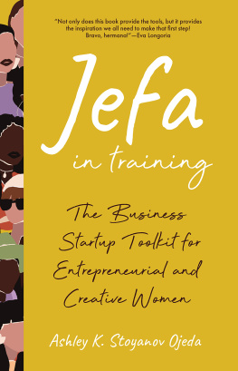 Ashley K. Stoyanov Ojeda Jefa in Training: The Business Startup Toolkit for Entrepreneurial and Creative Women