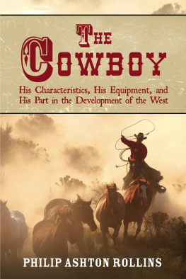 Philip Ashton Rollins The Cowboy: His Characteristics, His Equipment, and His Part in the Development of the West