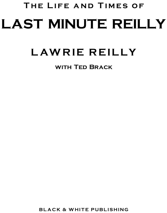 T HE L IFE AND T IMES OF LAST MINUTE REILLY Ted Brack is a retired head - photo 1