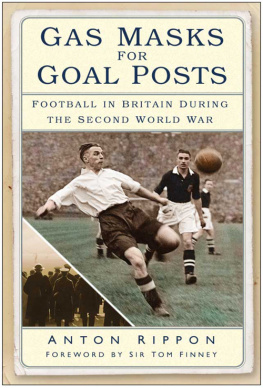 Anton Rippon - Gas Masks for Goal Posts: Football in Britain during the Second World War